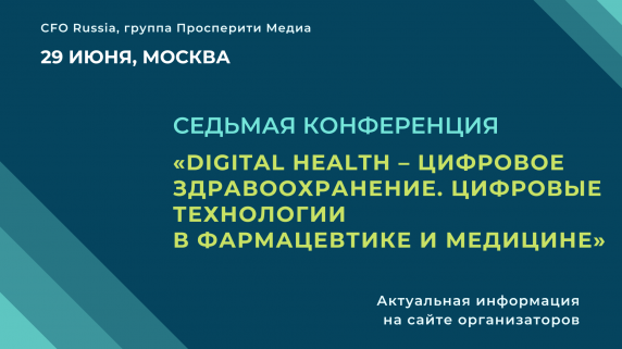 Седьмая конференция «Digital Health – Цифровое здравоохранение. Цифровые технологии в фармацевтике и медицине»