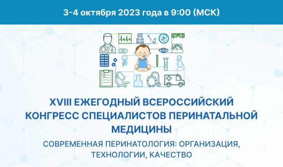 XVIII ежегодный всероссийский конгресс специалистов перинатальной медицины «СОВРЕМЕННАЯ ПЕРИНАТОЛОГИЯ: ОРГАНИЗАЦИЯ, ТЕХНОЛОГИИ, КАЧЕСТВО» 